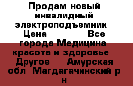 Продам новый инвалидный электроподъемник › Цена ­ 60 000 - Все города Медицина, красота и здоровье » Другое   . Амурская обл.,Магдагачинский р-н